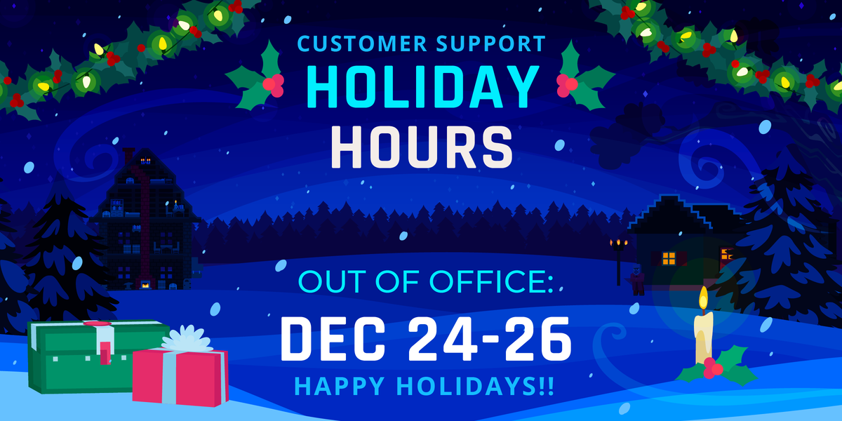 Customer Support Holiday Hours. Out of office Dec 24-26. Happy holidays! Snow falls in front of holly and christmas lights in a christmas village.